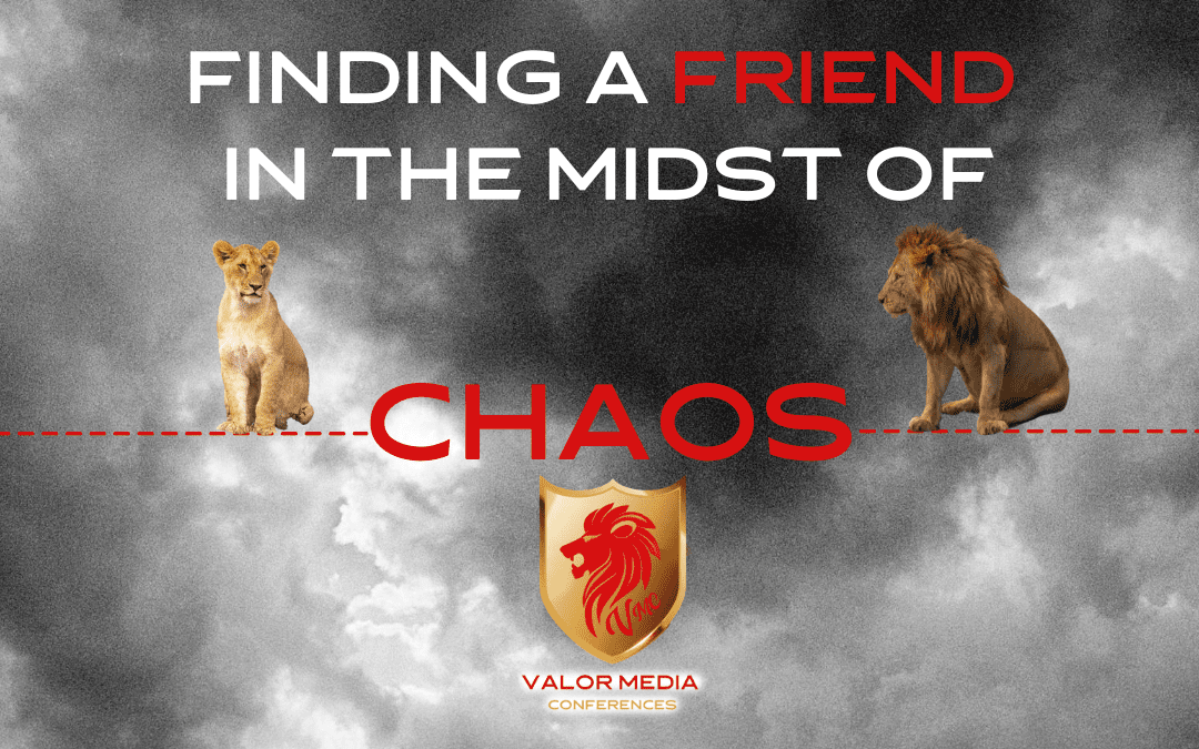 Finding a Friend in the Midst of Chaos